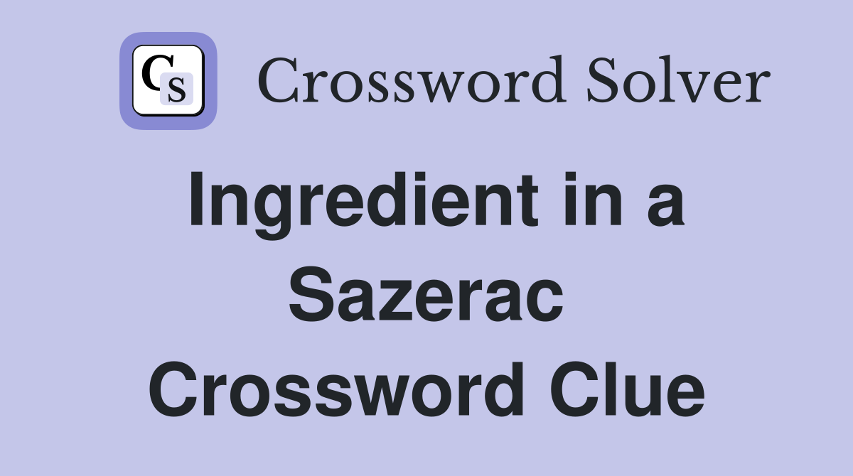 Ingredient in a Sazerac Crossword Clue