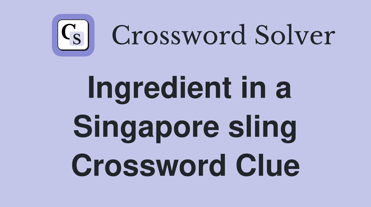 Ingredient in a Singapore sling Crossword Clue