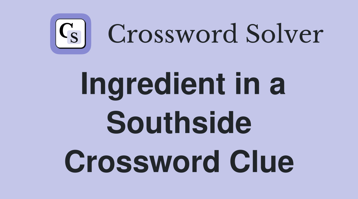 Ingredient in a Southside Crossword Clue