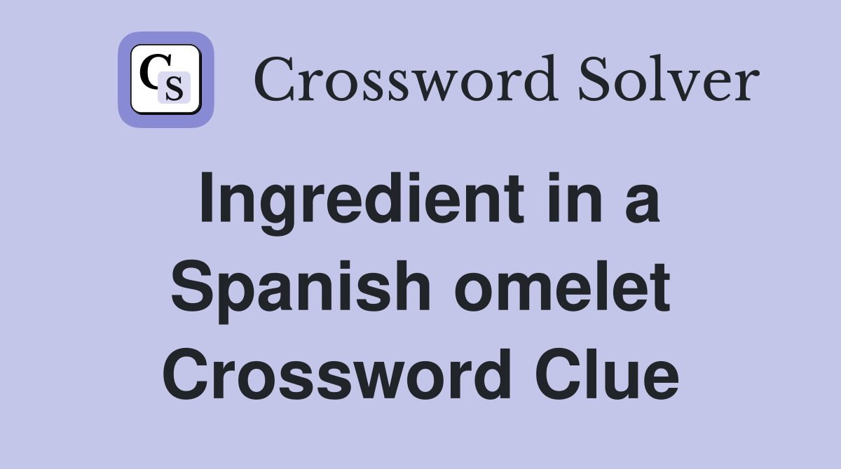 Ingredient in a Spanish omelet Crossword Clue