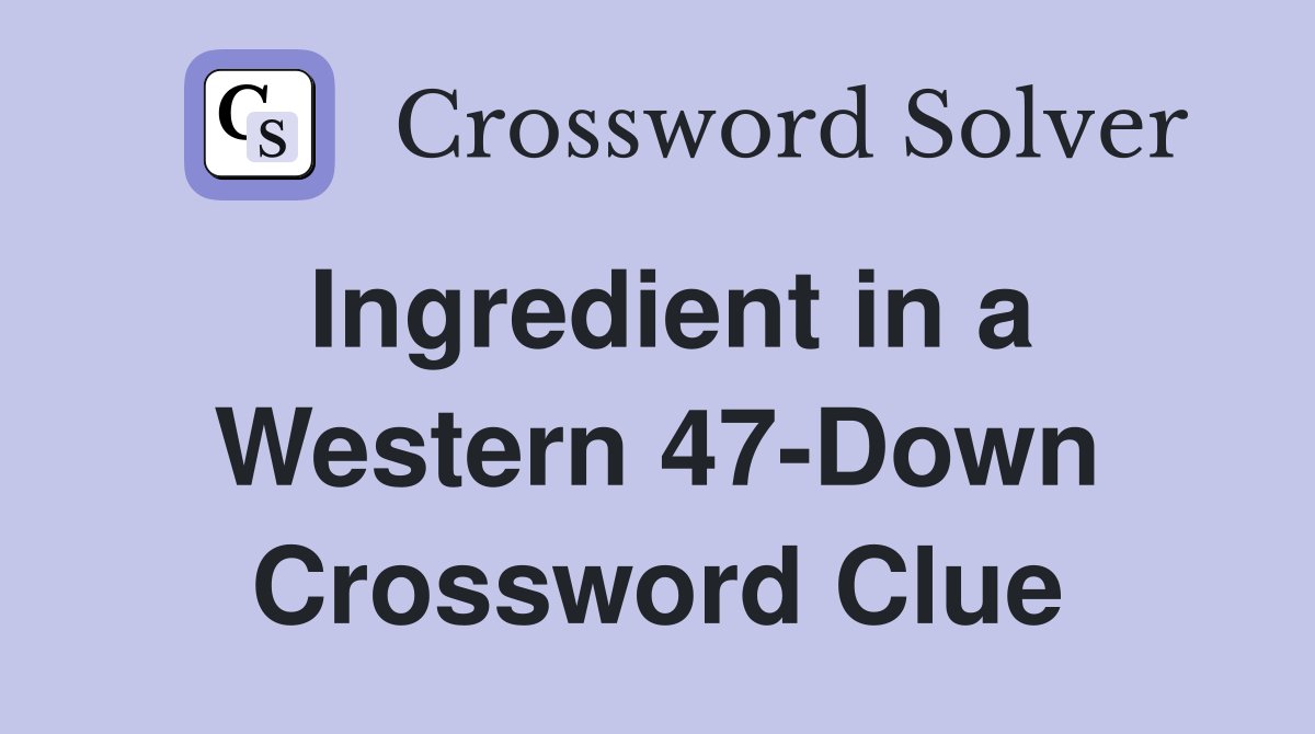 Ingredient in a Western 47-Down Crossword Clue