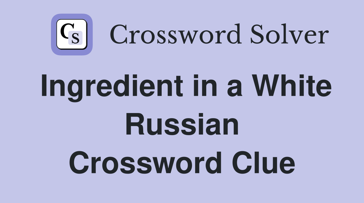 Ingredient in a White Russian Crossword Clue