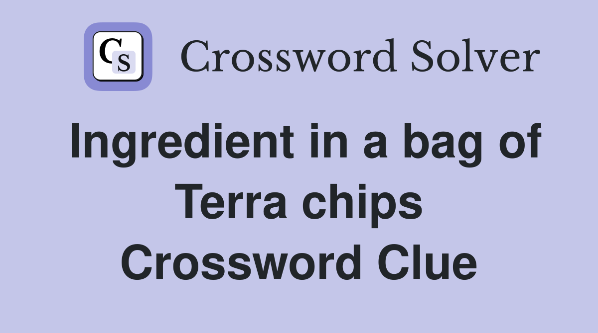 Ingredient in a bag of Terra chips Crossword Clue