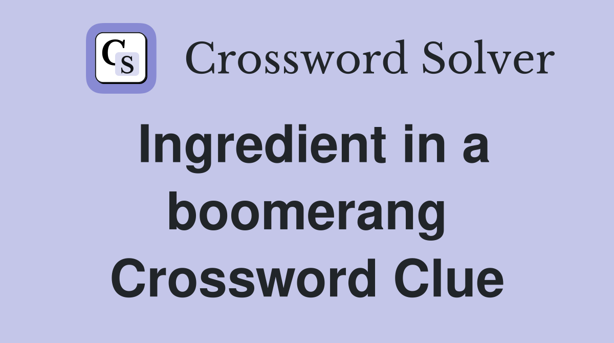 Ingredient in a boomerang Crossword Clue