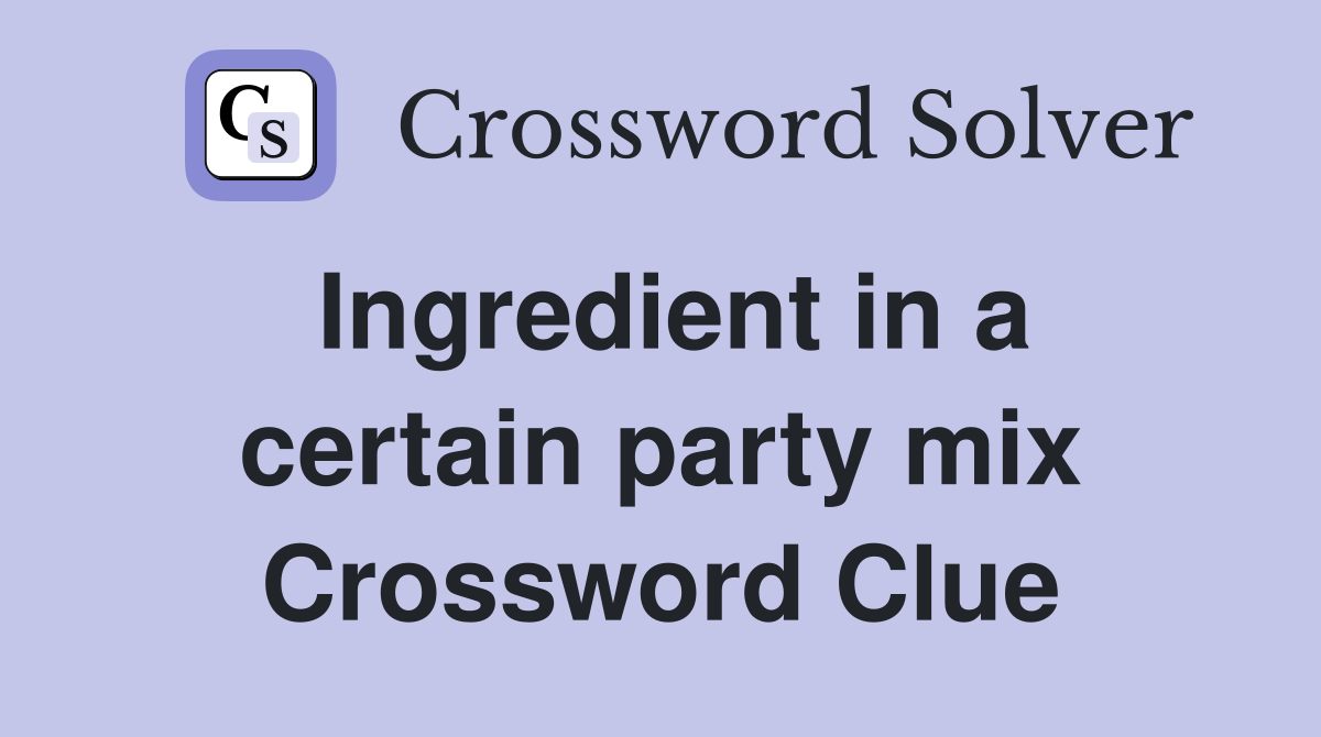 Ingredient in a certain party mix Crossword Clue