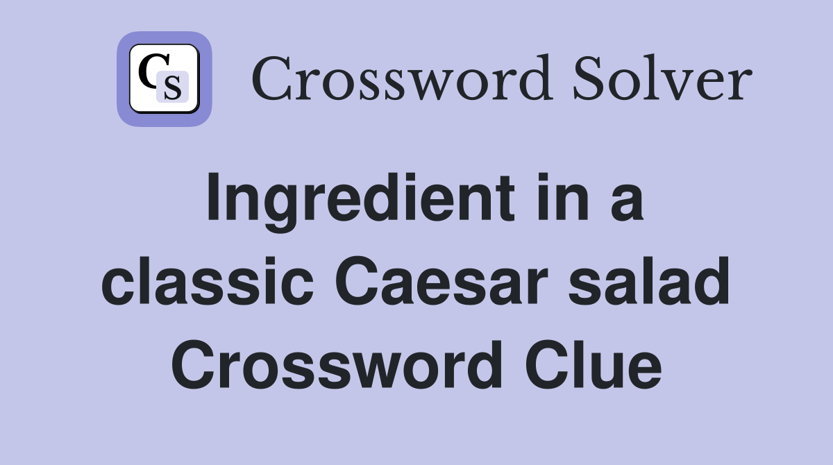 Ingredient in a classic Caesar salad Crossword Clue