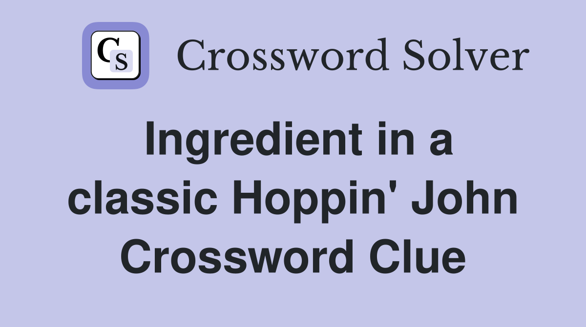 Ingredient in a classic Hoppin' John Crossword Clue