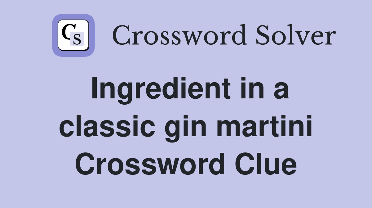 Ingredient in a classic gin martini Crossword Clue