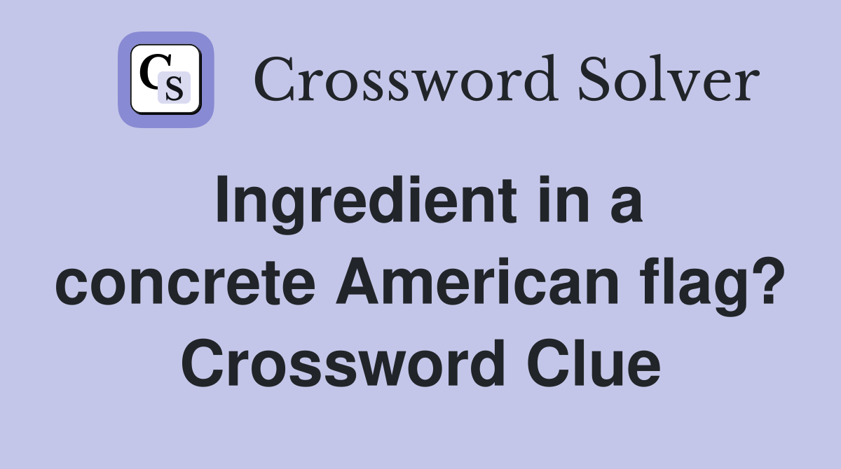Ingredient in a concrete American flag? Crossword Clue
