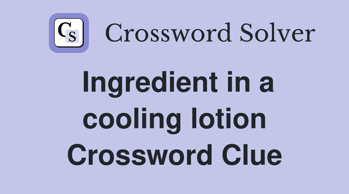 Ingredient in a cooling lotion Crossword Clue