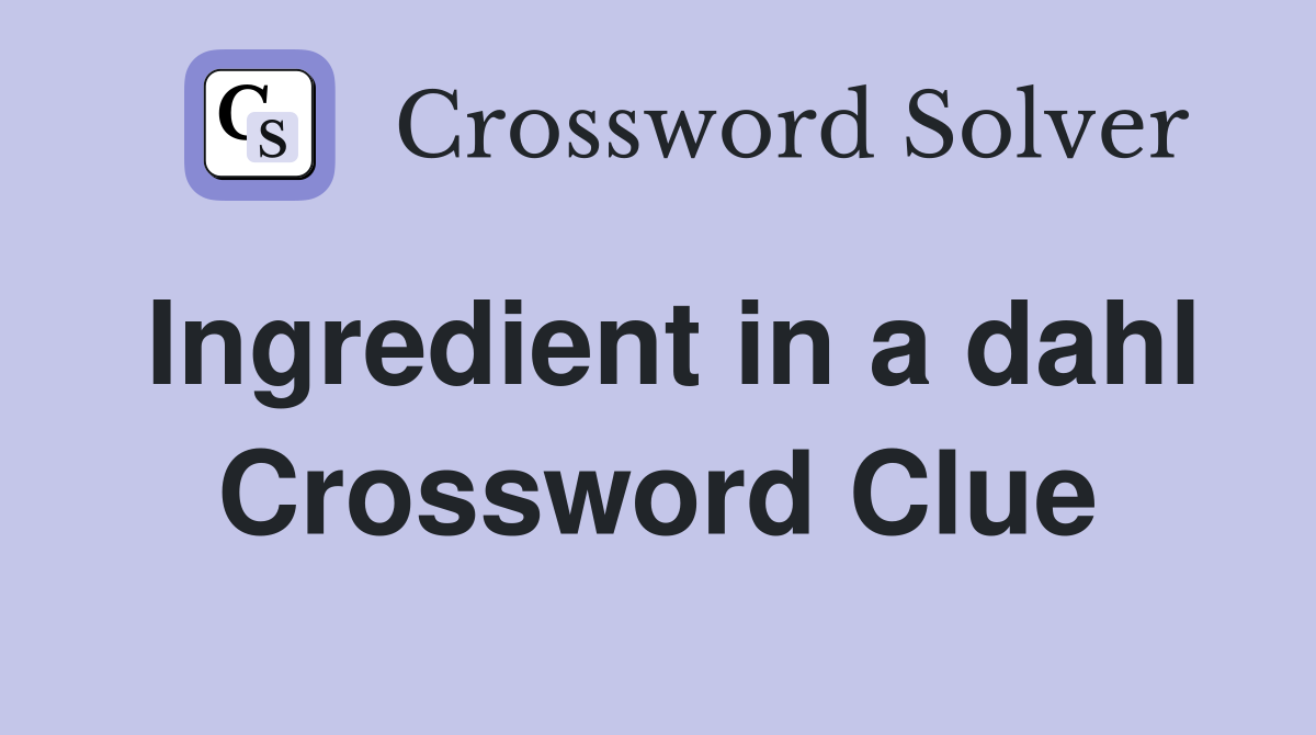 Ingredient in a dahl Crossword Clue