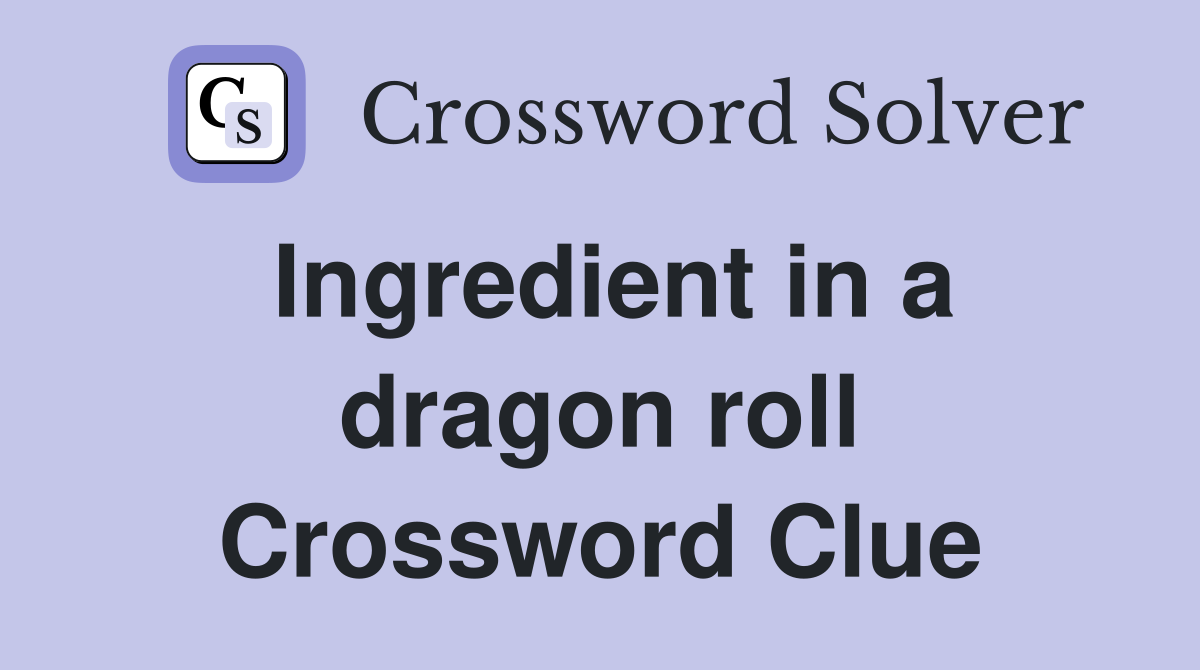 Ingredient in a dragon roll Crossword Clue