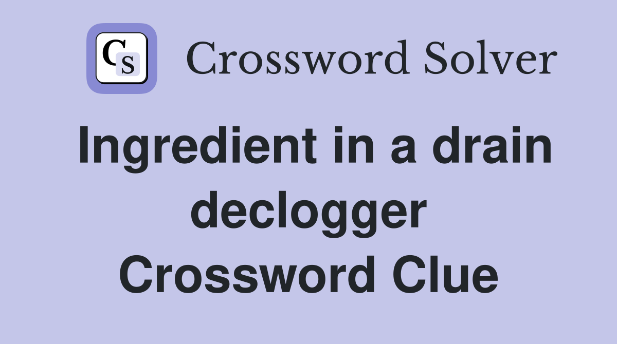 Ingredient in a drain declogger Crossword Clue