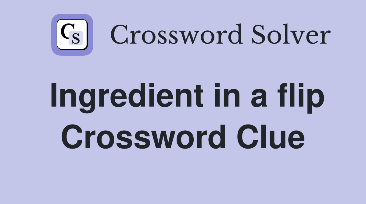 Ingredient in a flip Crossword Clue