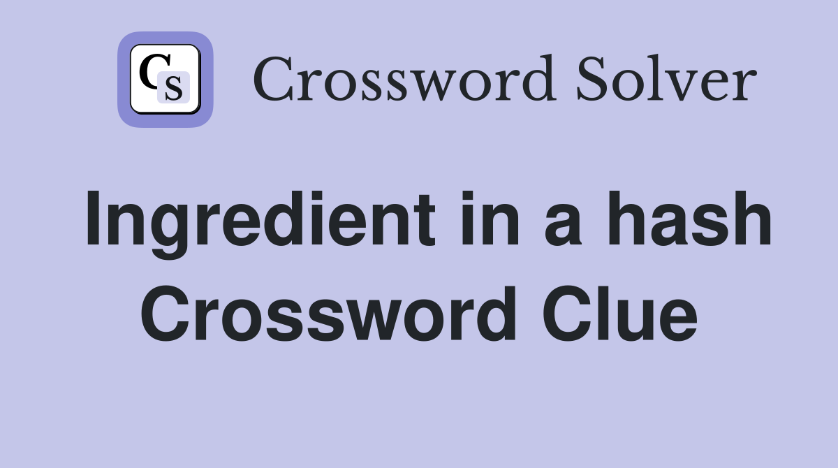 Ingredient in a hash Crossword Clue