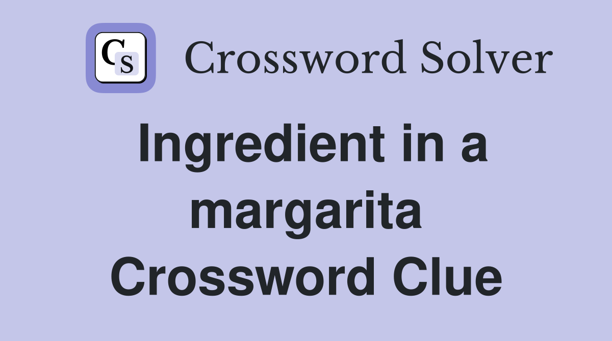 Ingredient in a margarita Crossword Clue