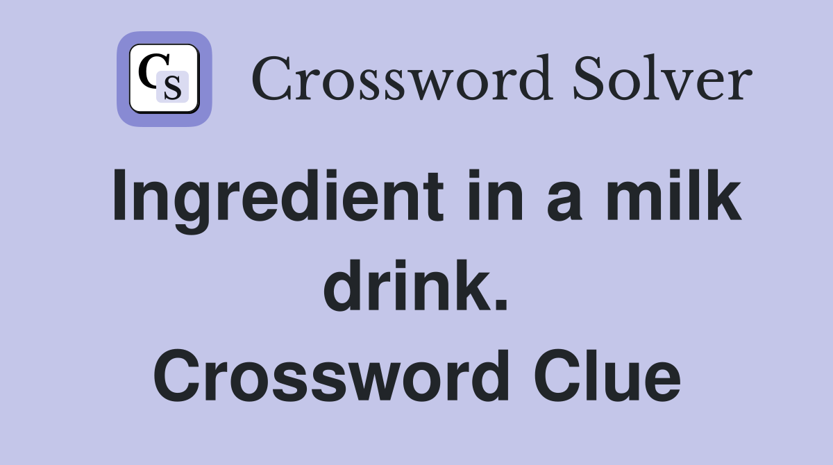 Ingredient in a milk drink. Crossword Clue