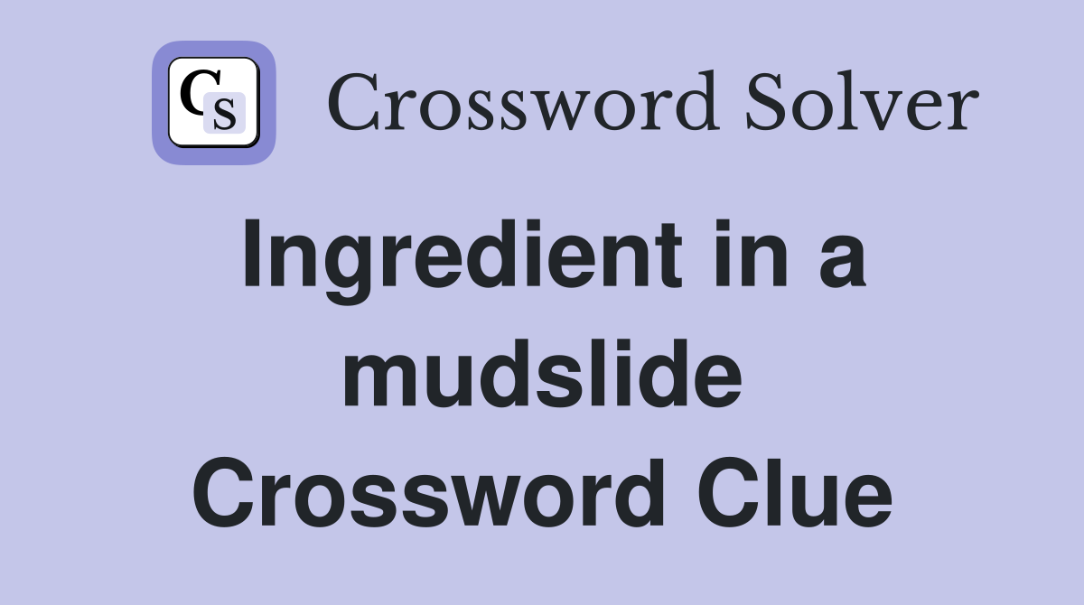 Ingredient in a mudslide Crossword Clue