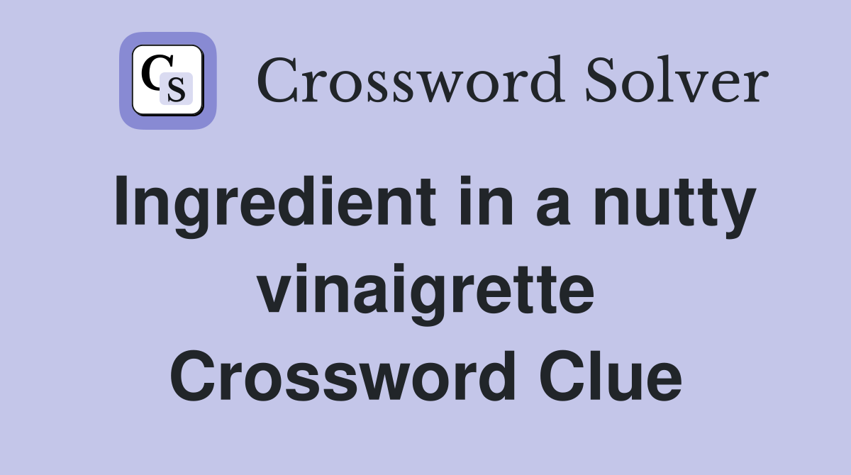 Ingredient in a nutty vinaigrette Crossword Clue