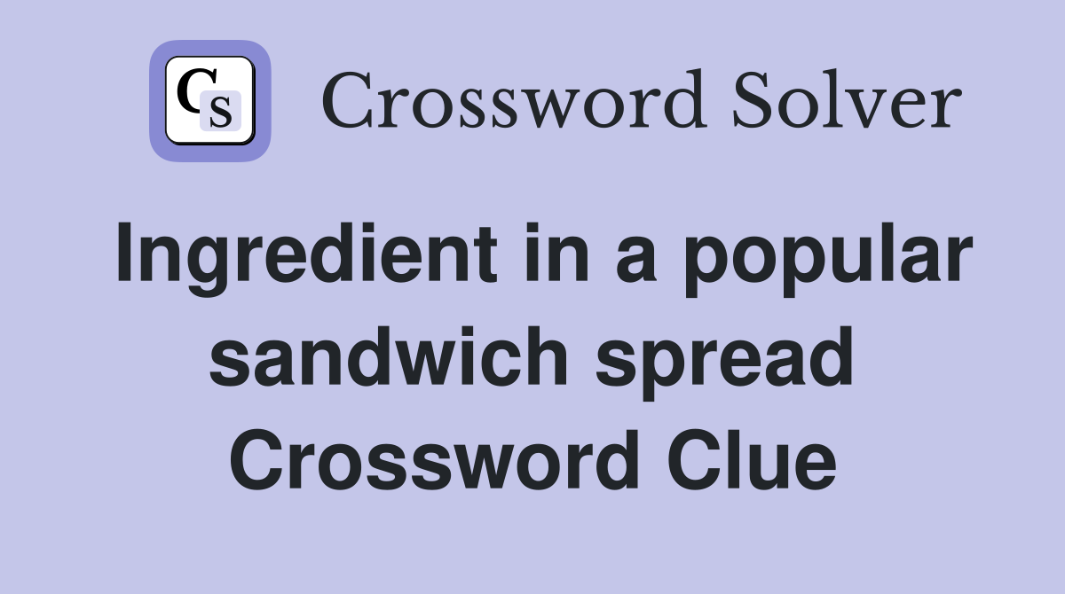 Ingredient in a popular sandwich spread Crossword Clue