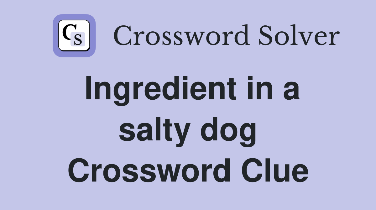 Ingredient in a salty dog Crossword Clue