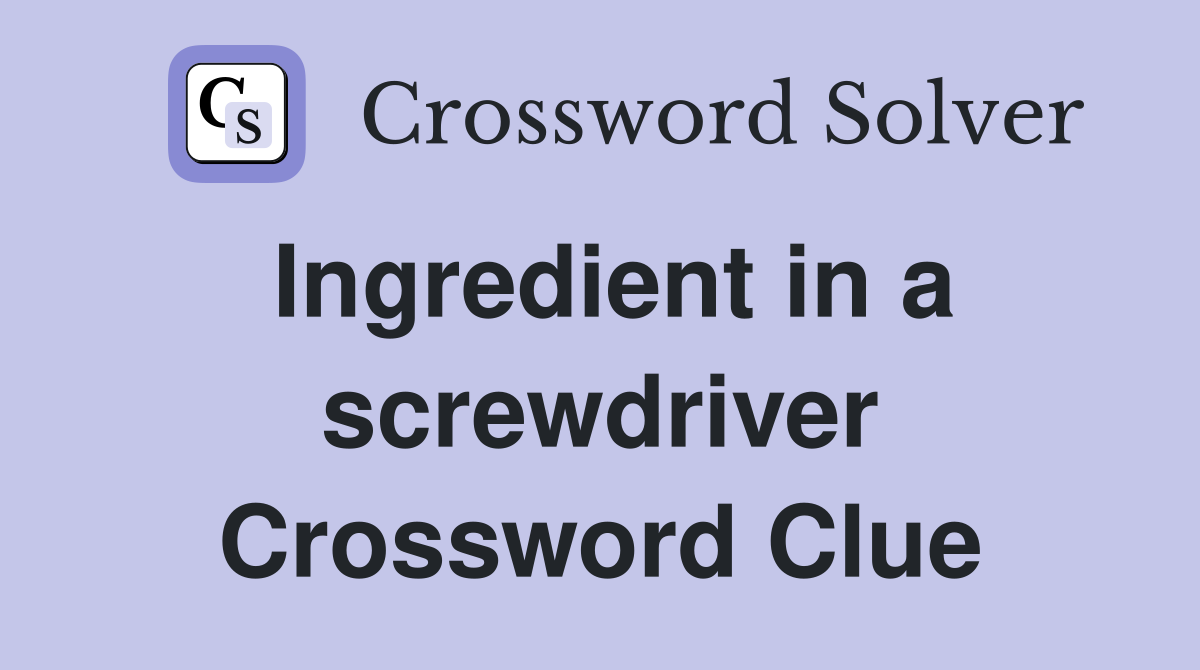 Ingredient in a screwdriver Crossword Clue