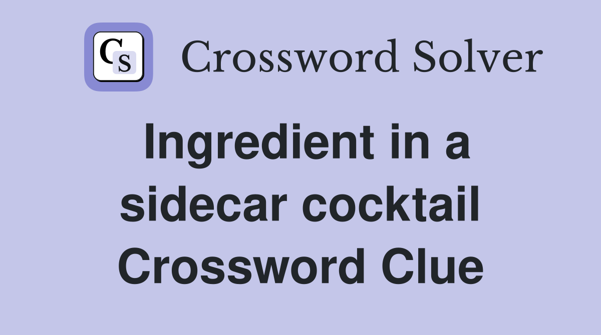 Ingredient in a sidecar cocktail Crossword Clue