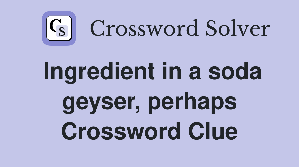 Ingredient in a soda geyser, perhaps Crossword Clue