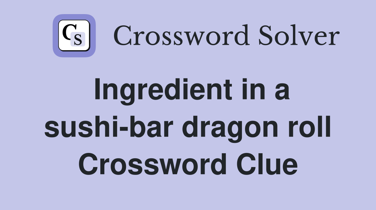 Ingredient in a sushi-bar dragon roll Crossword Clue