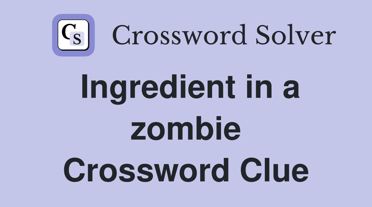 Ingredient in a zombie Crossword Clue
