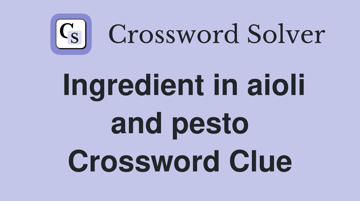 Ingredient in aioli and pesto Crossword Clue