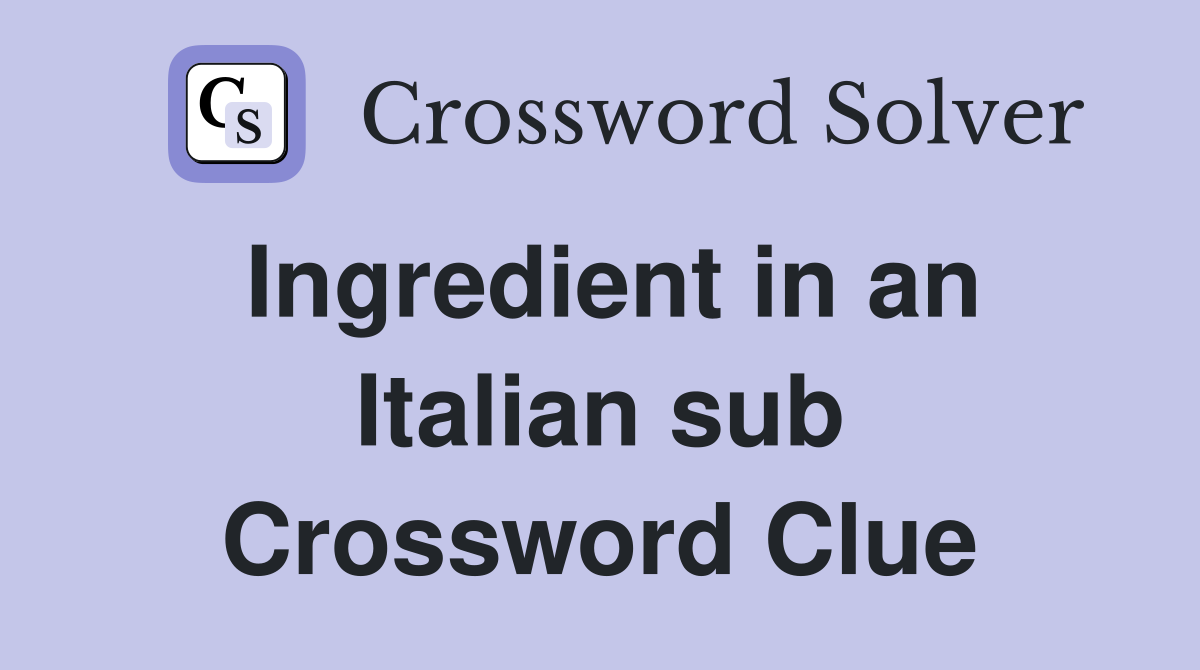 Ingredient in an Italian sub Crossword Clue