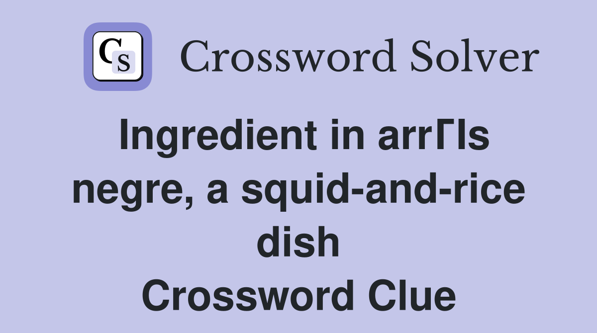 Ingredient in arrГІs negre, a squid-and-rice dish Crossword Clue
