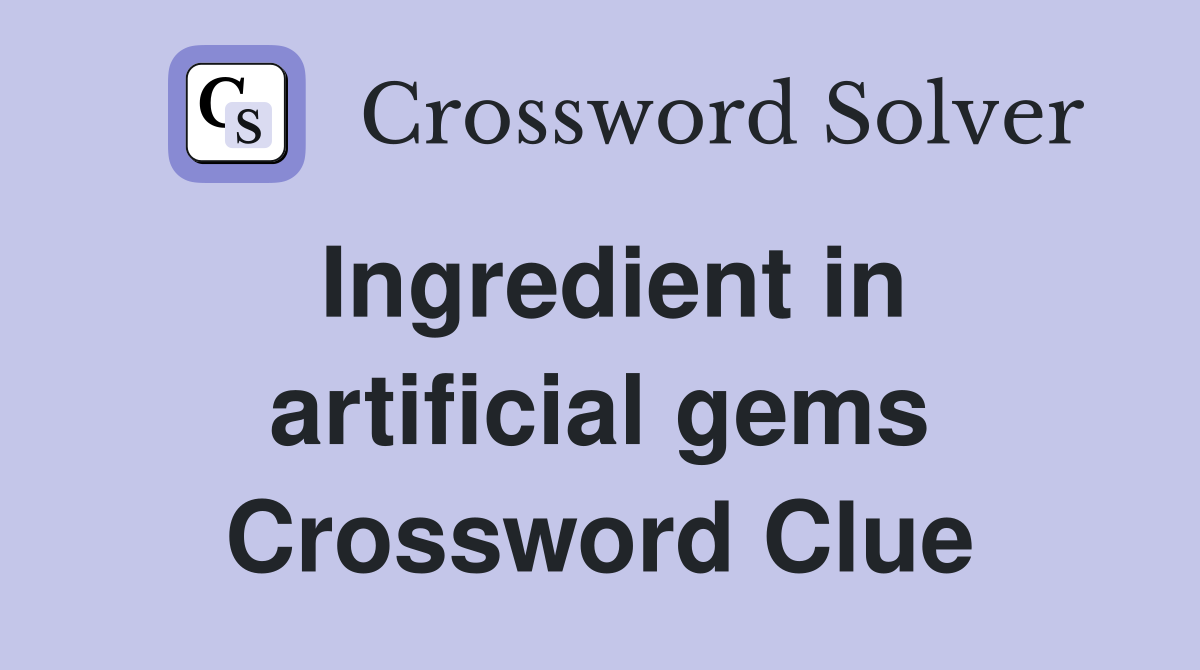 Ingredient in artificial gems Crossword Clue