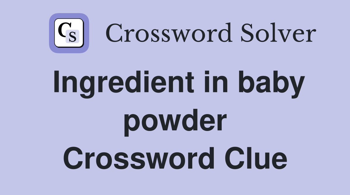 Ingredient in baby powder Crossword Clue