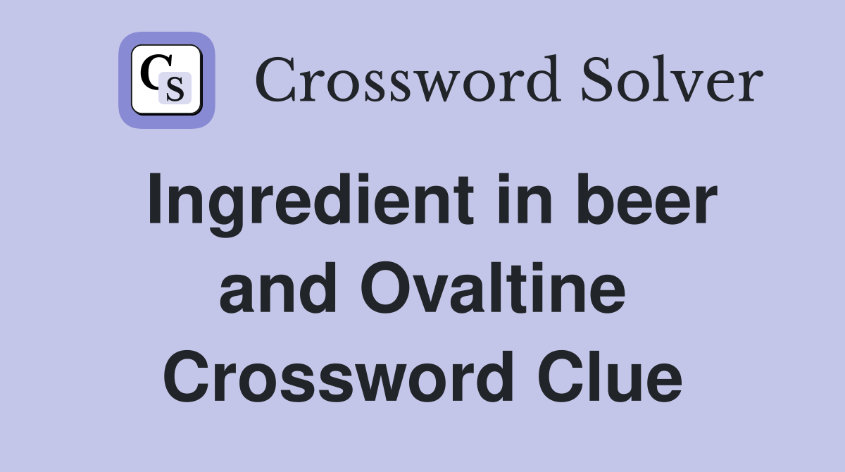 Ingredient in beer and Ovaltine Crossword Clue