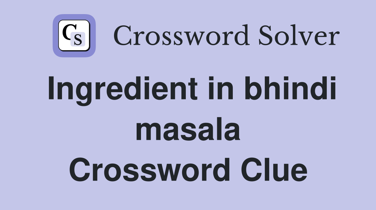 Ingredient in bhindi masala Crossword Clue