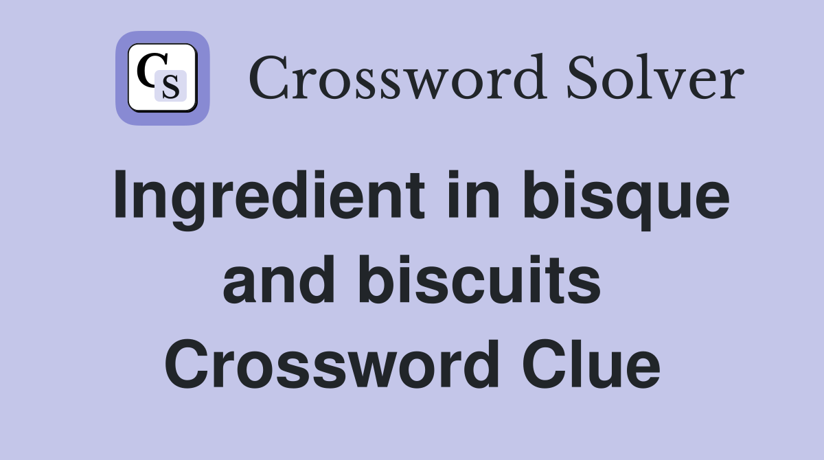 Ingredient in bisque and biscuits Crossword Clue