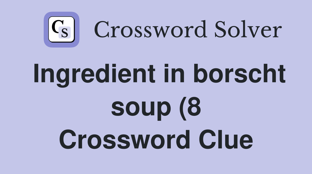 Ingredient in borscht soup (8) Crossword Clue Answers Crossword Solver Ingredient in borscht soup (8) Crossword Clue Answers Crossword Solver