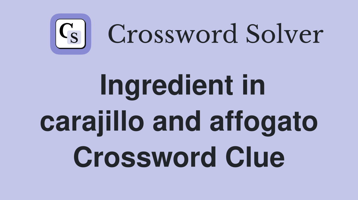 Ingredient in carajillo and affogato Crossword Clue
