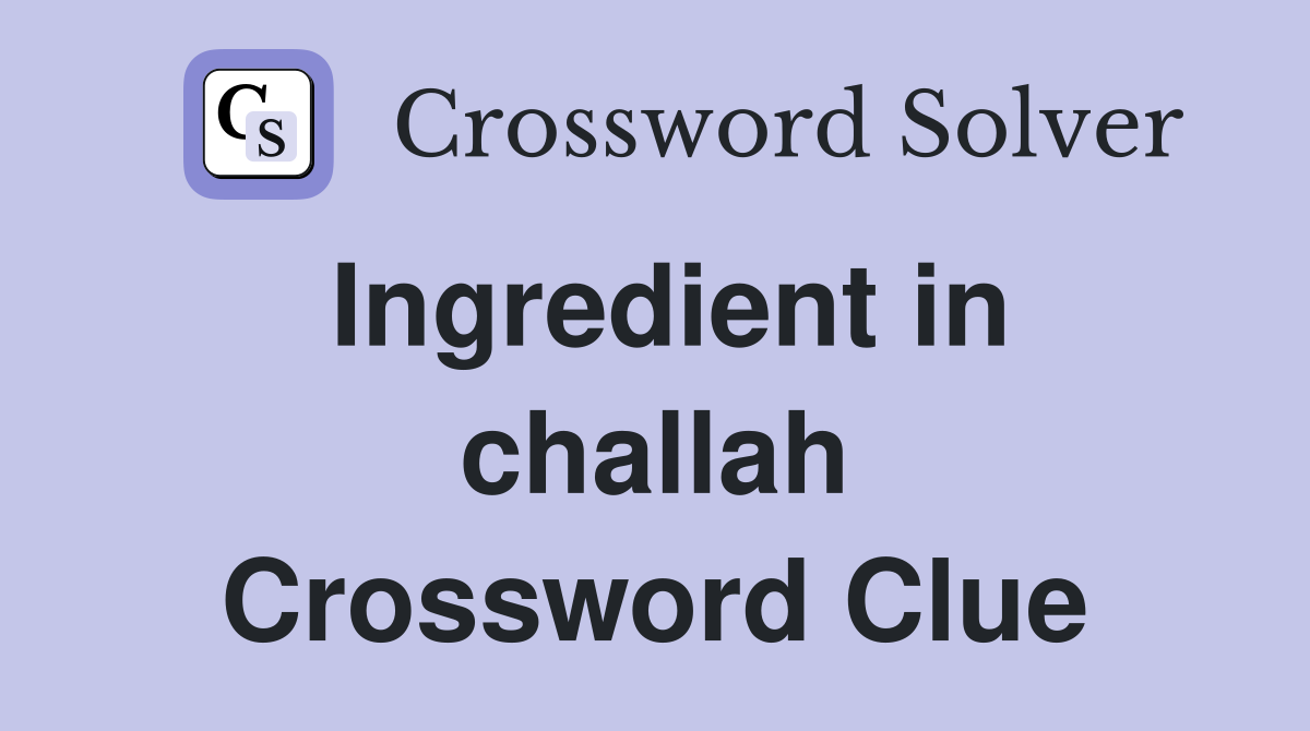 Ingredient in challah Crossword Clue