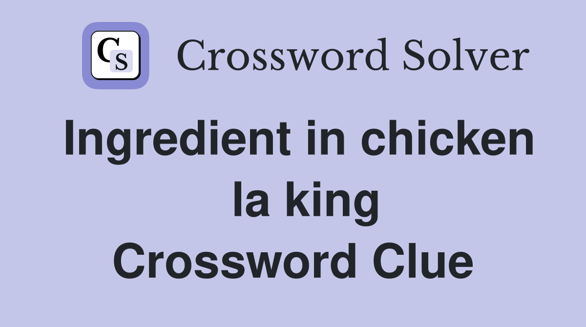 Ingredient in chicken   la king Crossword Clue