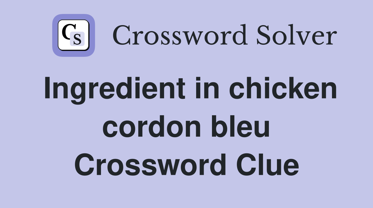 Ingredient in chicken cordon bleu Crossword Clue