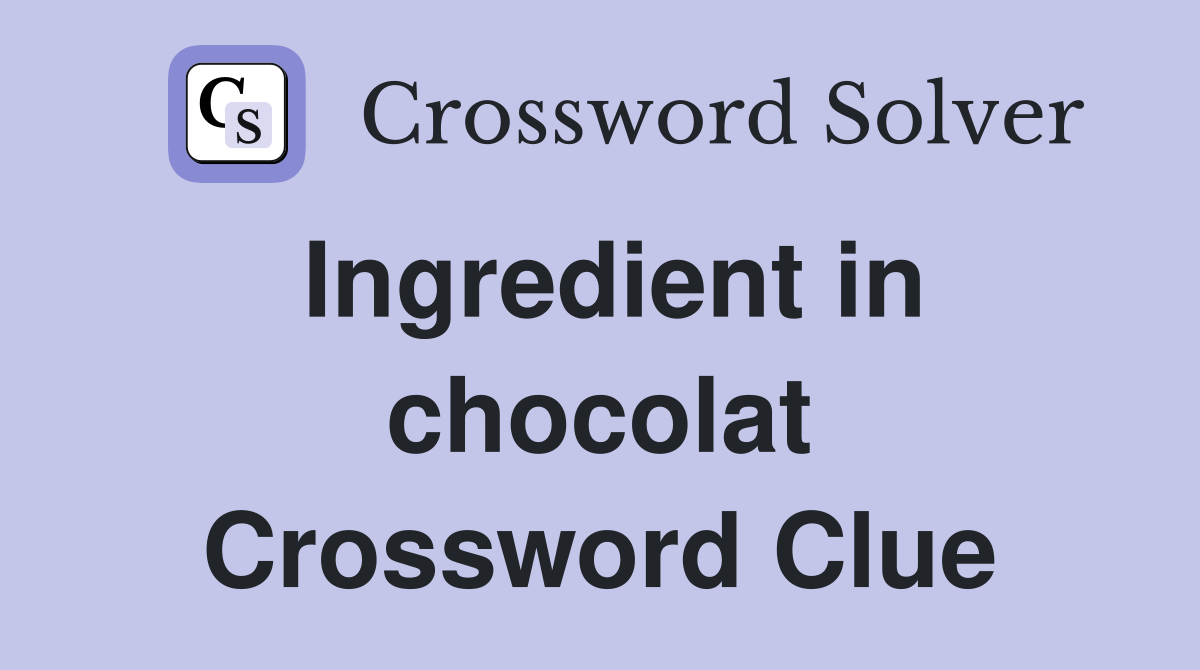 Ingredient in chocolat Crossword Clue