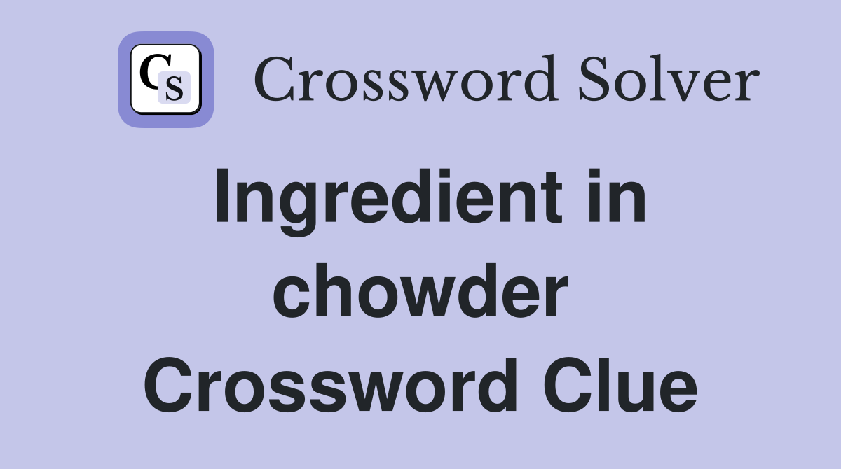 Ingredient in chowder Crossword Clue