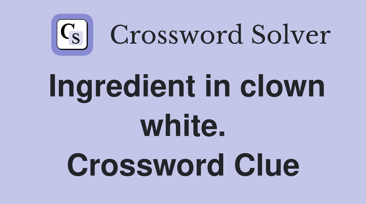 Ingredient in clown white. Crossword Clue