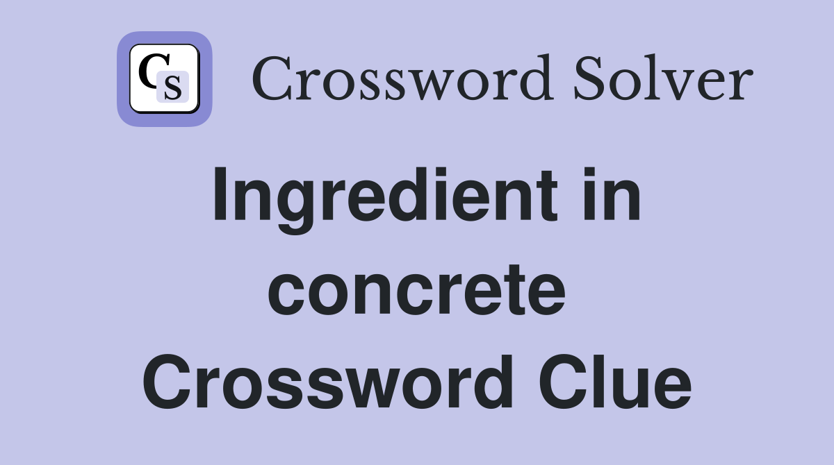 Ingredient in concrete Crossword Clue