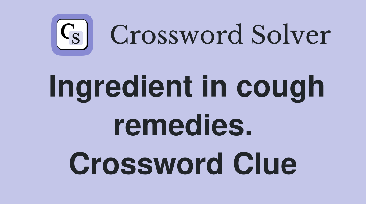 Ingredient in cough remedies. Crossword Clue