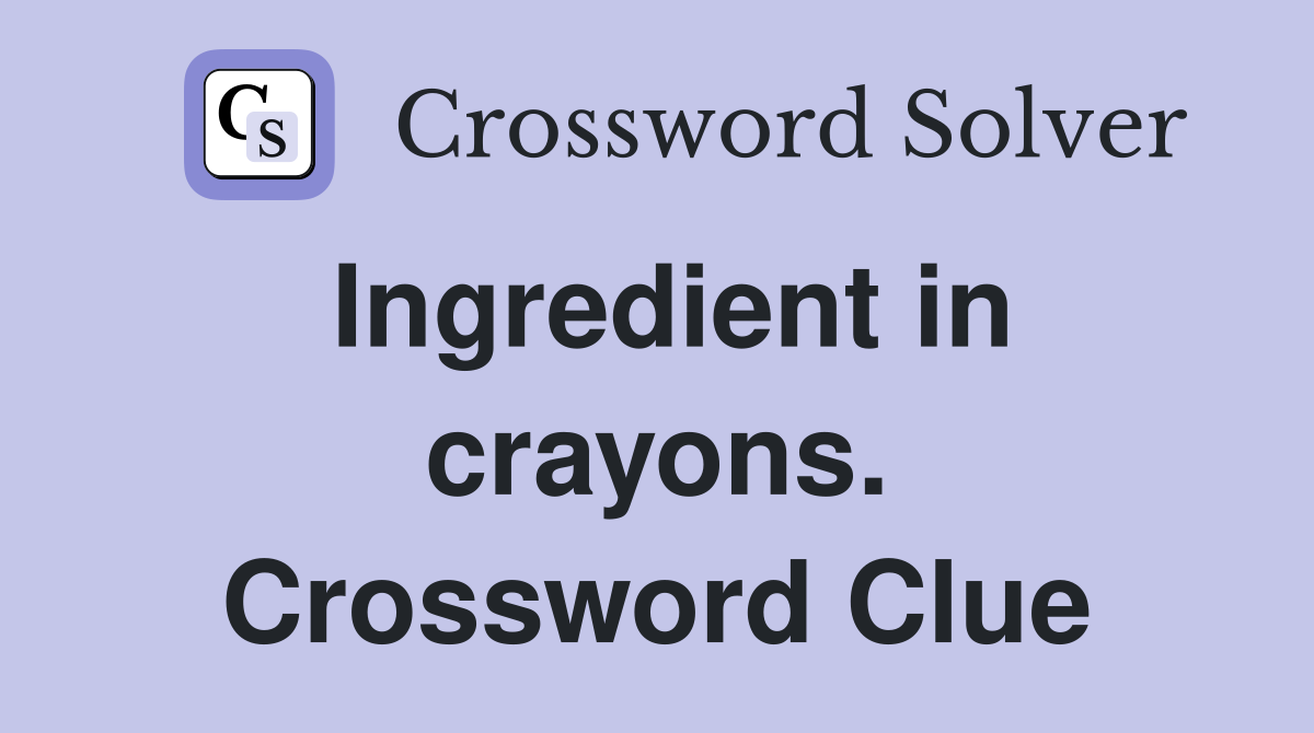 Ingredient in crayons. Crossword Clue