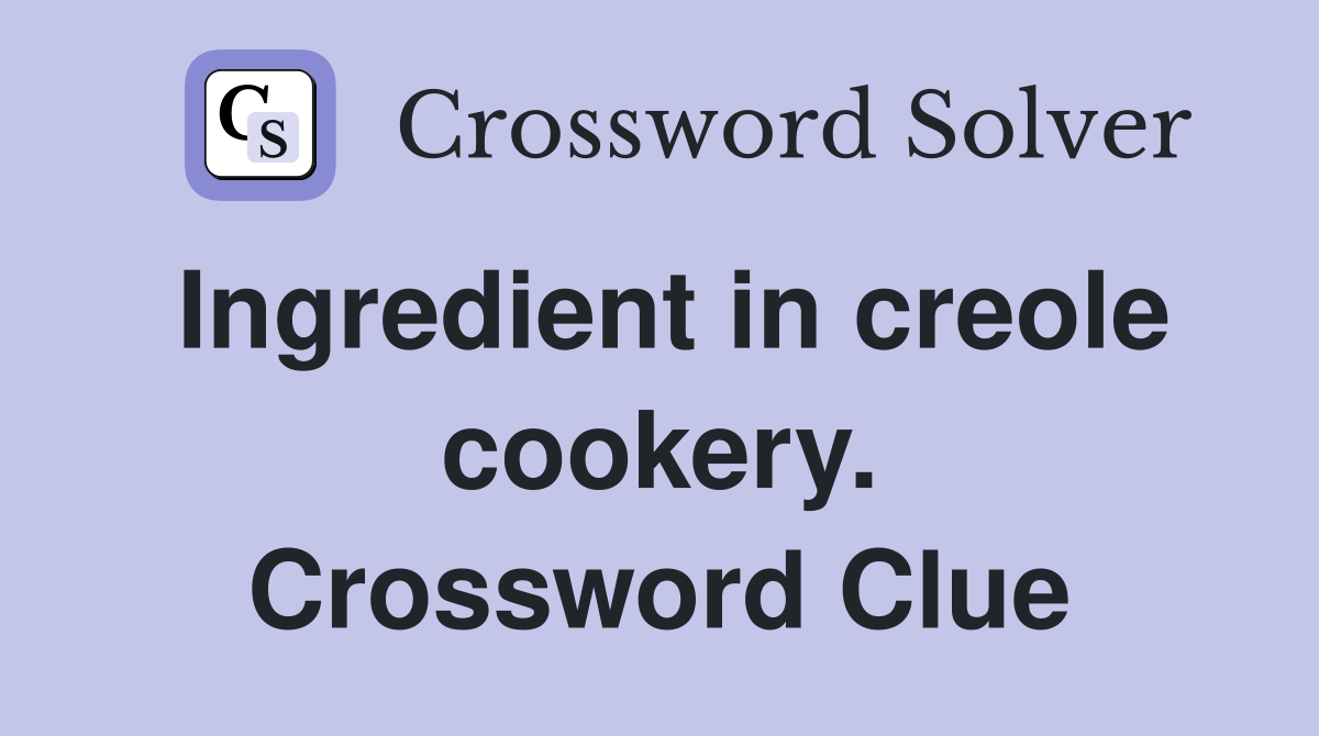 Ingredient in creole cookery. Crossword Clue